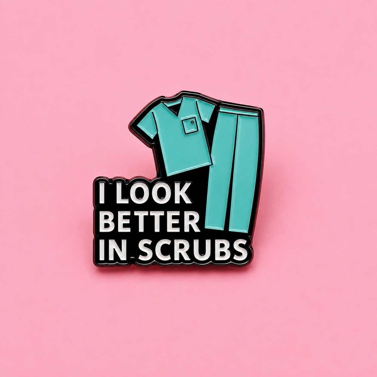 I Look Better in Scrubs Enamel Pin